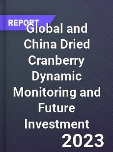 Global and China Dried Cranberry Dynamic Monitoring and Future Investment Report