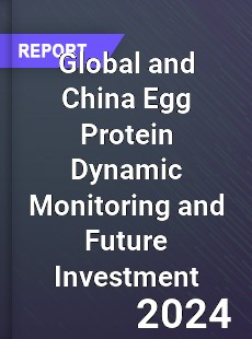 Global and China Egg Protein Dynamic Monitoring and Future Investment Report