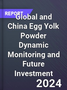 Global and China Egg Yolk Powder Dynamic Monitoring and Future Investment Report