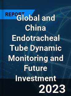 Global and China Endotracheal Tube Dynamic Monitoring and Future Investment Report