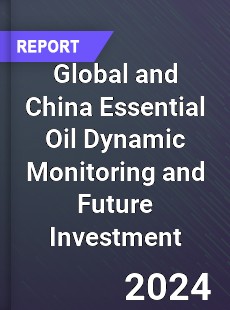 Global and China Essential Oil Dynamic Monitoring and Future Investment Report