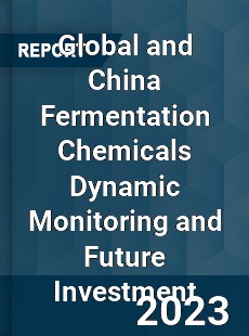 Global and China Fermentation Chemicals Dynamic Monitoring and Future Investment Report