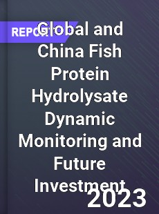 Global and China Fish Protein Hydrolysate Dynamic Monitoring and Future Investment Report