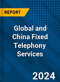 Global and China Fixed Telephony Services Industry