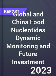 Global and China Food Nucleotides Dynamic Monitoring and Future Investment Report