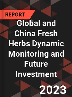 Global and China Fresh Herbs Dynamic Monitoring and Future Investment Report