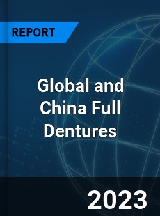 Global and China Full Dentures Industry