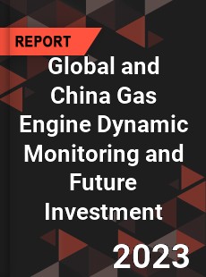 Global and China Gas Engine Dynamic Monitoring and Future Investment Report