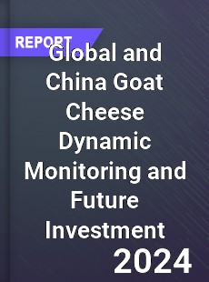 Global and China Goat Cheese Dynamic Monitoring and Future Investment Report