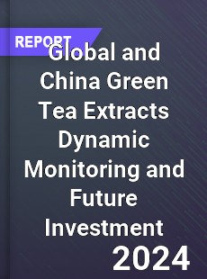 Global and China Green Tea Extracts Dynamic Monitoring and Future Investment Report