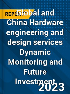 Global and China Hardware engineering and design services Dynamic Monitoring and Future Investment Report