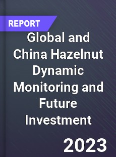 Global and China Hazelnut Dynamic Monitoring and Future Investment Report