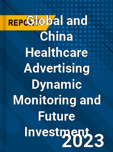 Global and China Healthcare Advertising Dynamic Monitoring and Future Investment Report