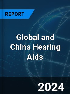 Global and China Hearing Aids Industry