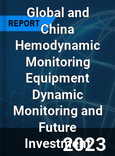 Global and China Hemodynamic Monitoring Equipment Dynamic Monitoring and Future Investment Report