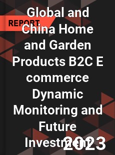 Global and China Home and Garden Products B2C E commerce Dynamic Monitoring and Future Investment Report