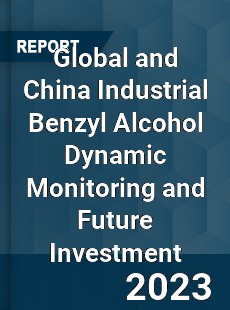 Global and China Industrial Benzyl Alcohol Dynamic Monitoring and Future Investment Report