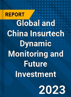 Global and China Insurtech Dynamic Monitoring and Future Investment Report