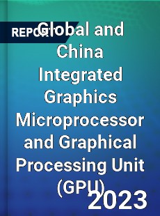 Global and China Integrated Graphics Microprocessor and Graphical Processing Unit Industry