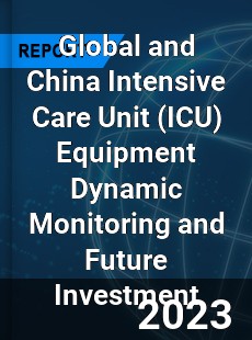 Global and China Intensive Care Unit Equipment Dynamic Monitoring and Future Investment Report