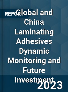 Global and China Laminating Adhesives Dynamic Monitoring and Future Investment Report