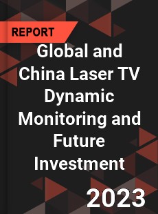 Global and China Laser TV Dynamic Monitoring and Future Investment Report