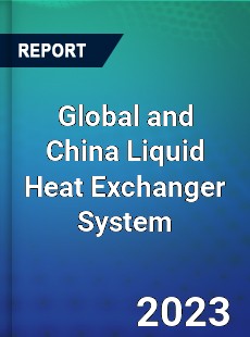 Global and China Liquid Heat Exchanger System Industry