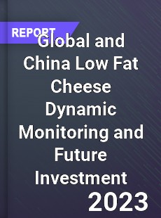 Global and China Low Fat Cheese Dynamic Monitoring and Future Investment Report