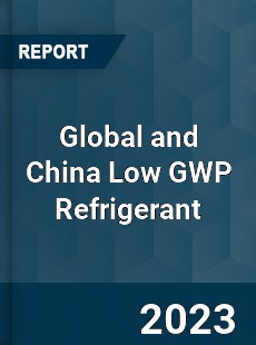 Global and China Low GWP Refrigerant Industry