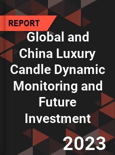 Global and China Luxury Candle Dynamic Monitoring and Future Investment Report