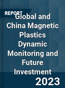 Global and China Magnetic Plastics Dynamic Monitoring and Future Investment Report