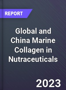 Global and China Marine Collagen in Nutraceuticals Industry