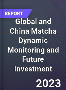 Global and China Matcha Dynamic Monitoring and Future Investment Report