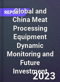 Global and China Meat Processing Equipment Dynamic Monitoring and Future Investment Report