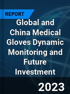 Global and China Medical Gloves Dynamic Monitoring and Future Investment Report