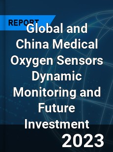 Global and China Medical Oxygen Sensors Dynamic Monitoring and Future Investment Report