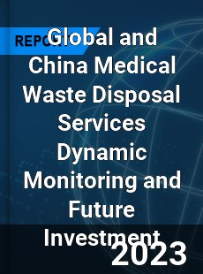 Global and China Medical Waste Disposal Services Dynamic Monitoring and Future Investment Report