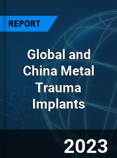 Global and China Metal Trauma Implants Industry