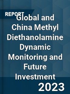 Global and China Methyl Diethanolamine Dynamic Monitoring and Future Investment Report