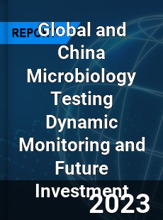 Global and China Microbiology Testing Dynamic Monitoring and Future Investment Report