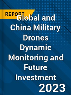 Global and China Military Drones Dynamic Monitoring and Future Investment Report