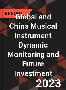 Global and China Musical Instrument Dynamic Monitoring and Future Investment Report