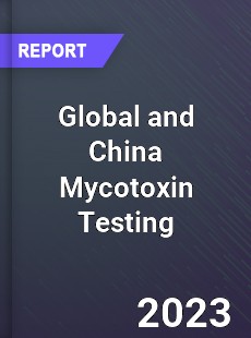 Global and China Mycotoxin Testing Industry