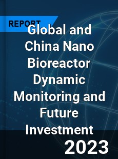 Global and China Nano Bioreactor Dynamic Monitoring and Future Investment Report