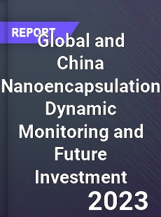 Global and China Nanoencapsulation Dynamic Monitoring and Future Investment Report