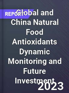 Global and China Natural Food Antioxidants Dynamic Monitoring and Future Investment Report