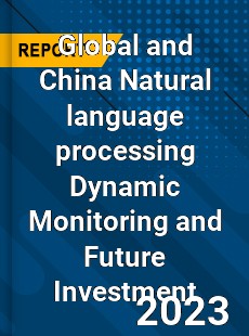 Global and China Natural language processing Dynamic Monitoring and Future Investment Report