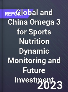 Global and China Omega 3 for Sports Nutrition Dynamic Monitoring and Future Investment Report