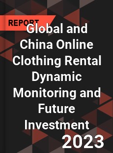 Global and China Online Clothing Rental Dynamic Monitoring and Future Investment Report