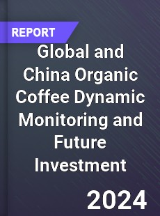 Global and China Organic Coffee Dynamic Monitoring and Future Investment Report